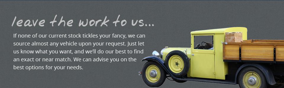 We can source almost any vehicle upon request.